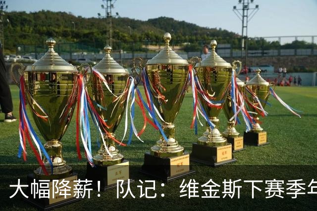 大幅降薪！队记：维金斯下赛季年薪3020万 之后两赛季共赚3400万
